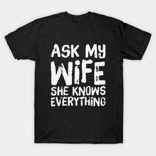 Ask My Wife She Knows Everything funny wife husband gift T-Shirt